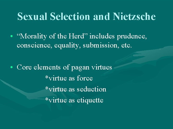 Sexual Selection and Nietzsche • “Morality of the Herd” includes prudence, conscience, equality, submission,