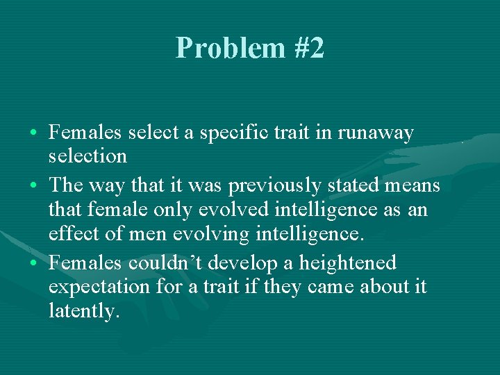 Problem #2 • Females select a specific trait in runaway selection • The way