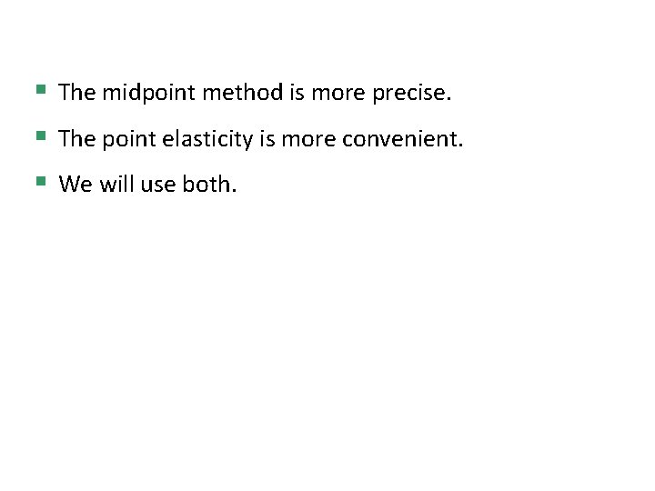 § The midpoint method is more precise. § The point elasticity is more convenient. § The midpoint method is more precise. § The point elasticity is more convenient.