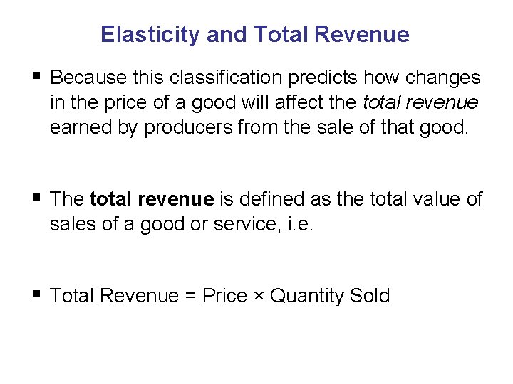 Elasticity and Total Revenue § Because this classification predicts how changes in the price Elasticity and Total Revenue § Because this classification predicts how changes in the price