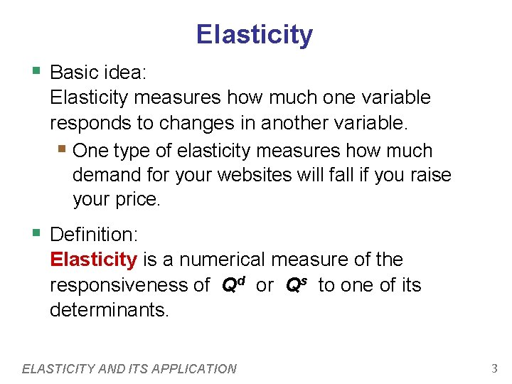 Elasticity § Basic idea: Elasticity measures how much one variable responds to changes in Elasticity § Basic idea: Elasticity measures how much one variable responds to changes in