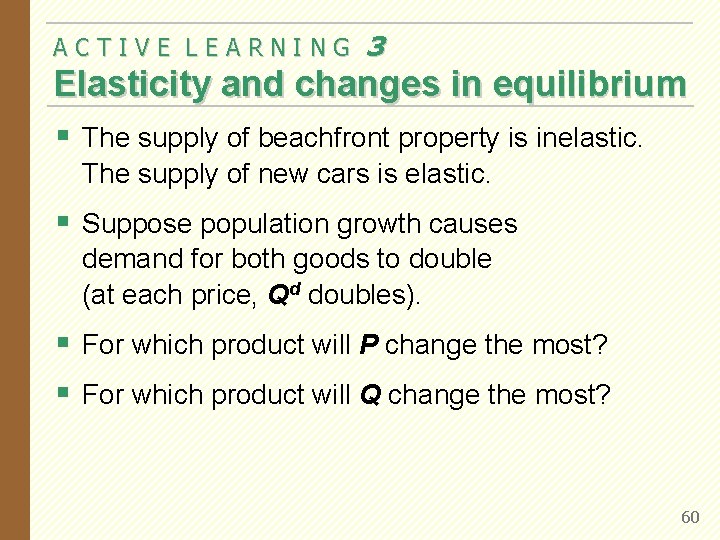 ACTIVE LEARNING 3 Elasticity and changes in equilibrium § The supply of beachfront property ACTIVE LEARNING 3 Elasticity and changes in equilibrium § The supply of beachfront property