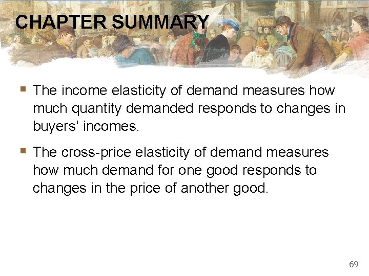 CHAPTER SUMMARY § The income elasticity of demand measures how much quantity demanded responds CHAPTER SUMMARY § The income elasticity of demand measures how much quantity demanded responds