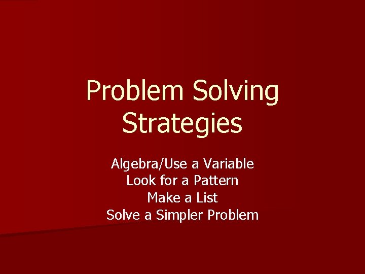 Problem Solving Strategies Algebra/Use a Variable Look for a Pattern Make a List Solve