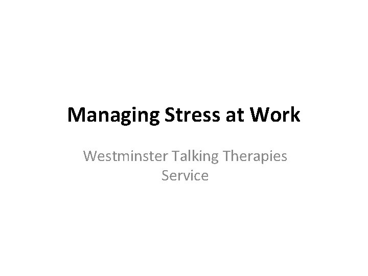 Managing Stress at Work Westminster Talking Therapies Service 