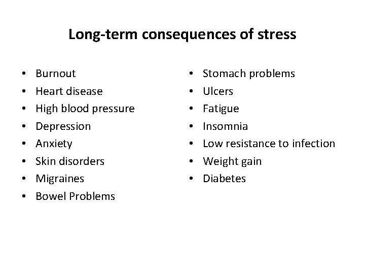Long-term consequences of stress • • Burnout Heart disease High blood pressure Depression Anxiety