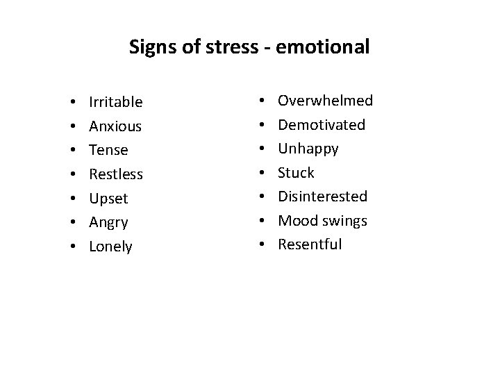 Signs of stress - emotional • • Irritable Anxious Tense Restless Upset Angry Lonely