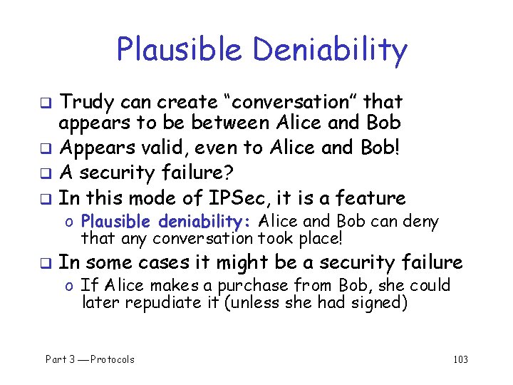 Plausible Deniability Trudy can create “conversation” that appears to be between Alice and Bob