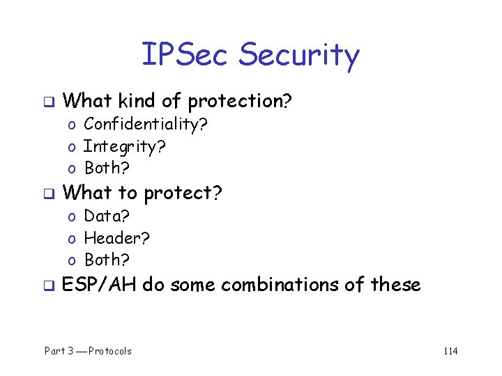 IPSec Security q What kind of protection? o Confidentiality? o Integrity? o Both? q