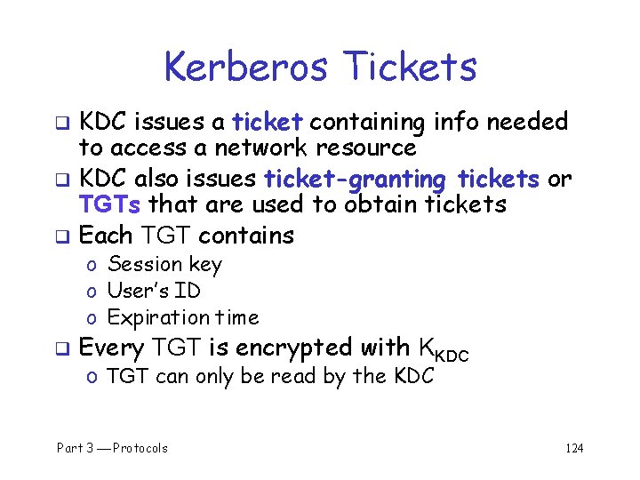 Kerberos Tickets KDC issues a ticket containing info needed to access a network resource