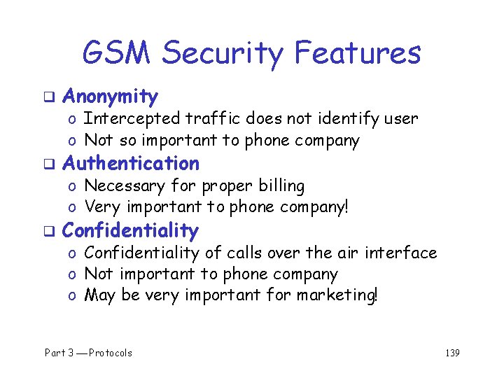 GSM Security Features q Anonymity o Intercepted traffic does not identify user o Not
