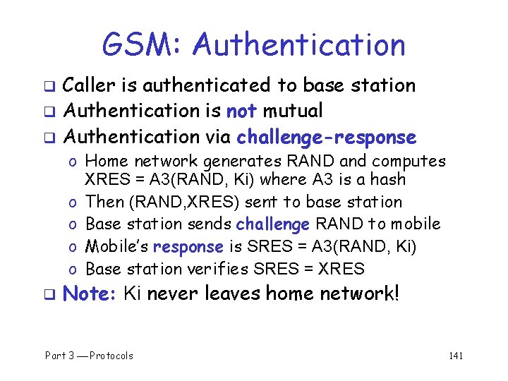 GSM: Authentication Caller is authenticated to base station q Authentication is not mutual q