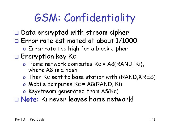 GSM: Confidentiality Data encrypted with stream cipher q Error rate estimated at about 1/1000