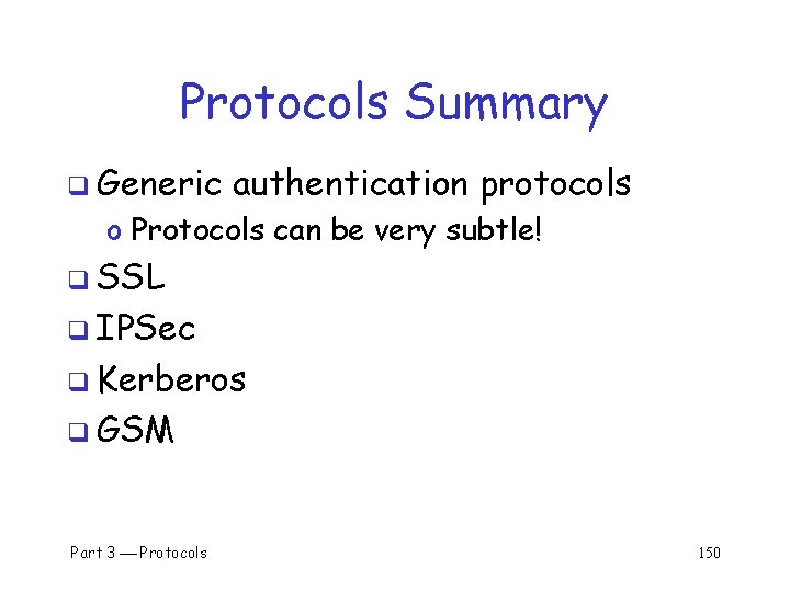 Protocols Summary q Generic authentication protocols o Protocols can be very subtle! q SSL