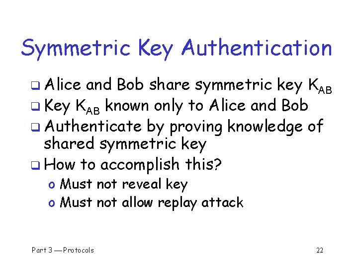 Symmetric Key Authentication q Alice and Bob share symmetric key KAB q Key KAB