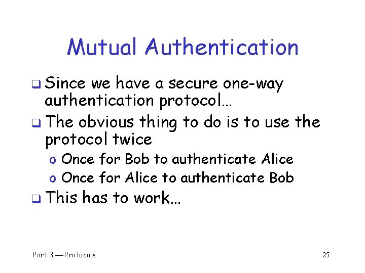 Mutual Authentication q Since we have a secure one-way authentication protocol… q The obvious