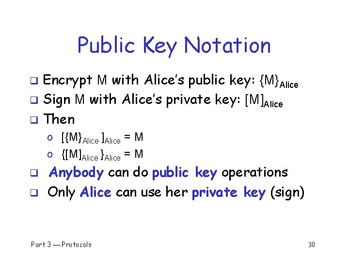 Public Key Notation Encrypt M with Alice’s public key: {M}Alice q Sign M with