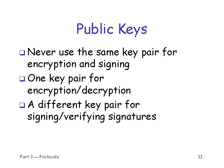 Public Keys q Never use the same key pair for encryption and signing q
