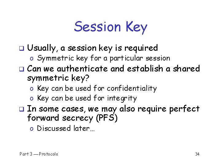 Session Key q Usually, a session key is required o Symmetric key for a