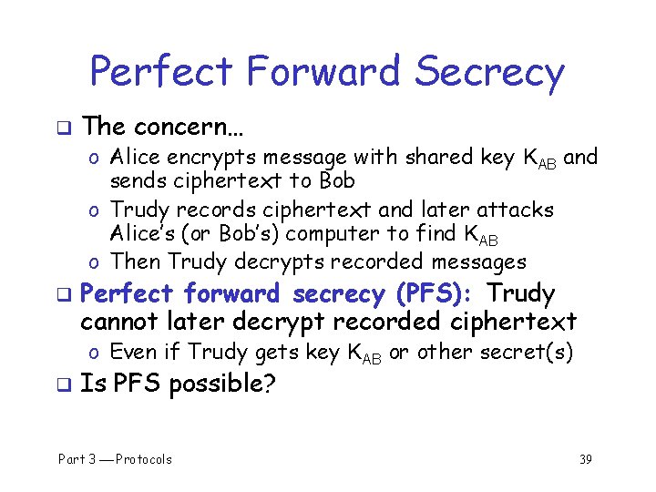 Perfect Forward Secrecy q The concern… o Alice encrypts message with shared key KAB