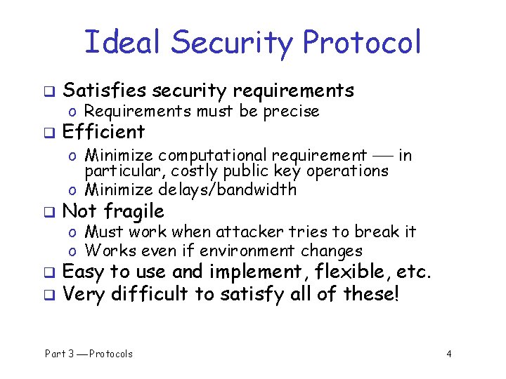 Ideal Security Protocol q Satisfies security requirements q Efficient o Requirements must be precise