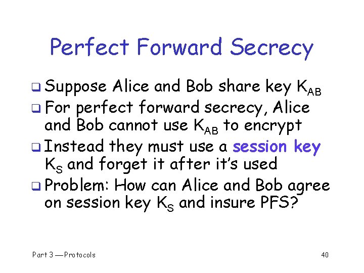 Perfect Forward Secrecy q Suppose Alice and Bob share key KAB q For perfect