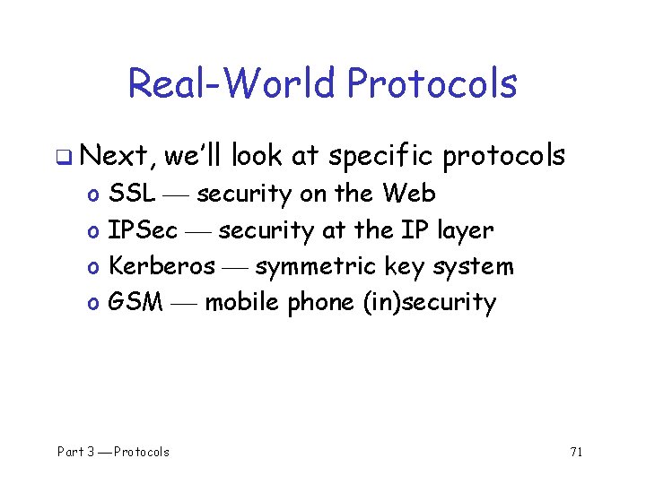 Real-World Protocols q Next, o o we’ll look at specific protocols SSL security on