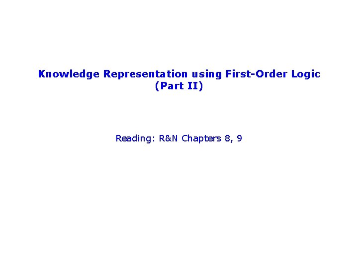 Knowledge Representation using First-Order Logic (Part II) Reading: R&N Chapters 8, 9 