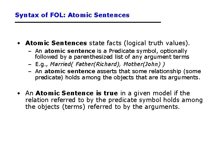 Syntax of FOL: Atomic Sentences • Atomic Sentences state facts (logical truth values). –