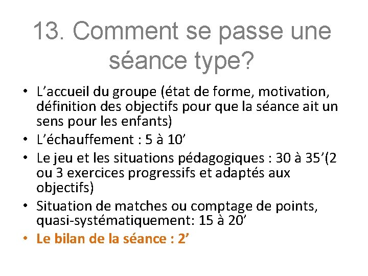 13. Comment se passe une séance type? • L’accueil du groupe (état de forme,