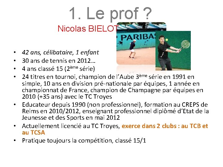 1. Le prof ? Nicolas BIELOT 42 ans, célibataire, 1 enfant 30 ans de