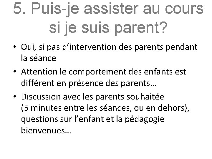 5. Puis-je assister au cours si je suis parent? • Oui, si pas d’intervention