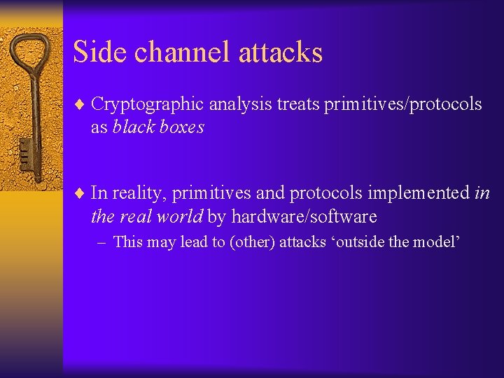 Side channel attacks ¨ Cryptographic analysis treats primitives/protocols as black boxes ¨ In reality,