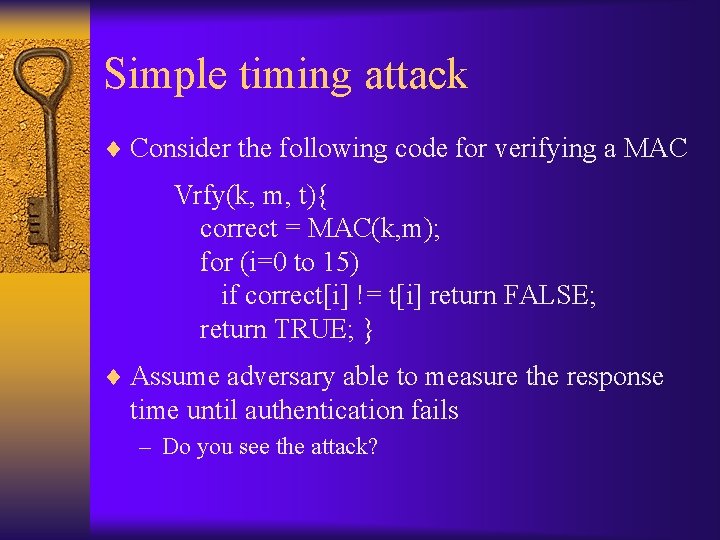 Simple timing attack ¨ Consider the following code for verifying a MAC Vrfy(k, m,