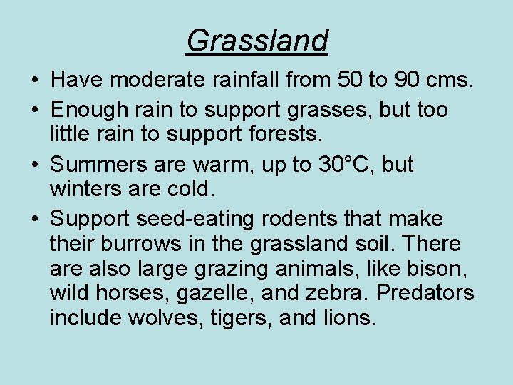 Grassland • Have moderate rainfall from 50 to 90 cms. • Enough rain to