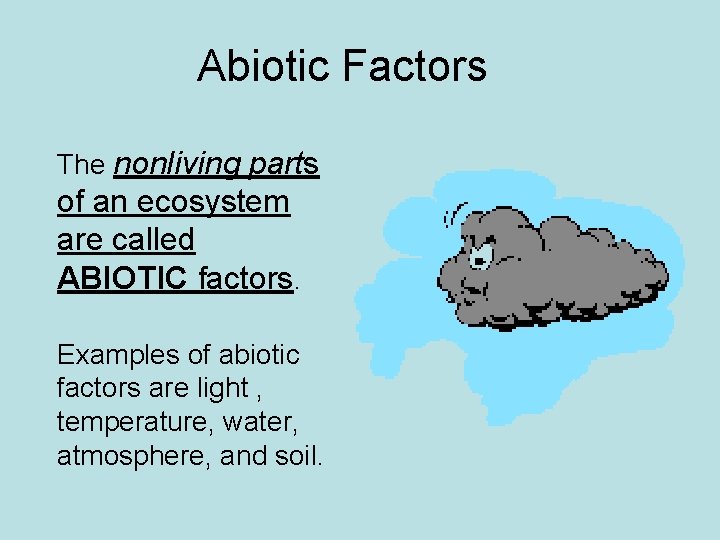 Abiotic Factors The nonliving parts of an ecosystem are called ABIOTIC factors. Examples of