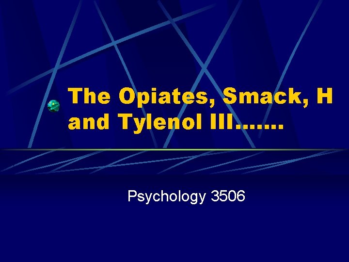 The Opiates, Smack, H and Tylenol III……. Psychology 3506 