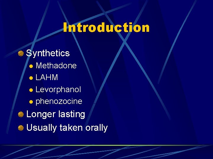Introduction Synthetics Methadone l LAHM l Levorphanol l phenozocine l Longer lasting Usually taken