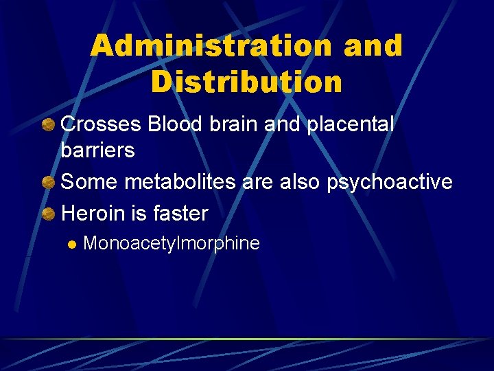 Administration and Distribution Crosses Blood brain and placental barriers Some metabolites are also psychoactive