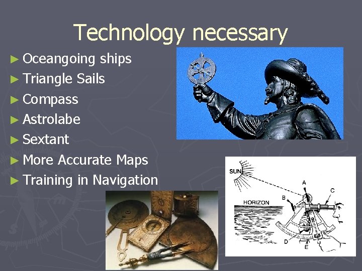 Technology necessary ► Oceangoing ships ► Triangle Sails ► Compass ► Astrolabe ► Sextant