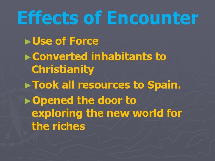 Effects of Encounter ►Use of Force ►Converted inhabitants to Christianity ►Took all resources to