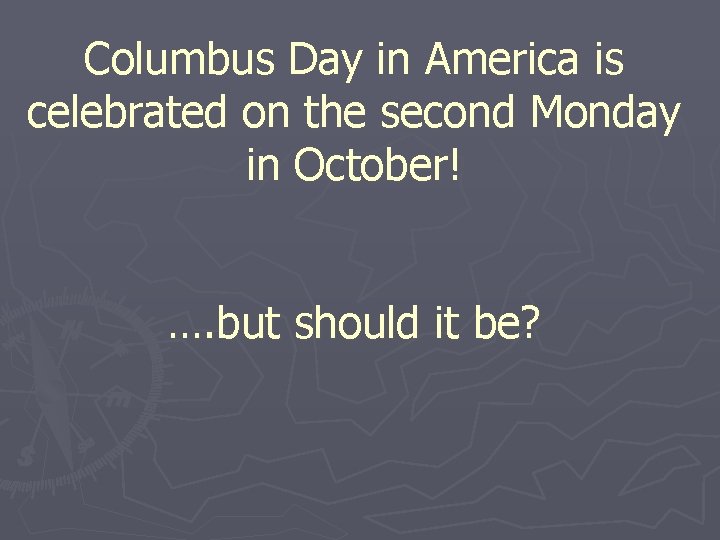 Columbus Day in America is celebrated on the second Monday in October! …. but
