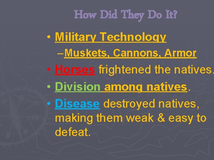 How Did They Do It? • Military Technology – Muskets, Cannons, Armor • Horses