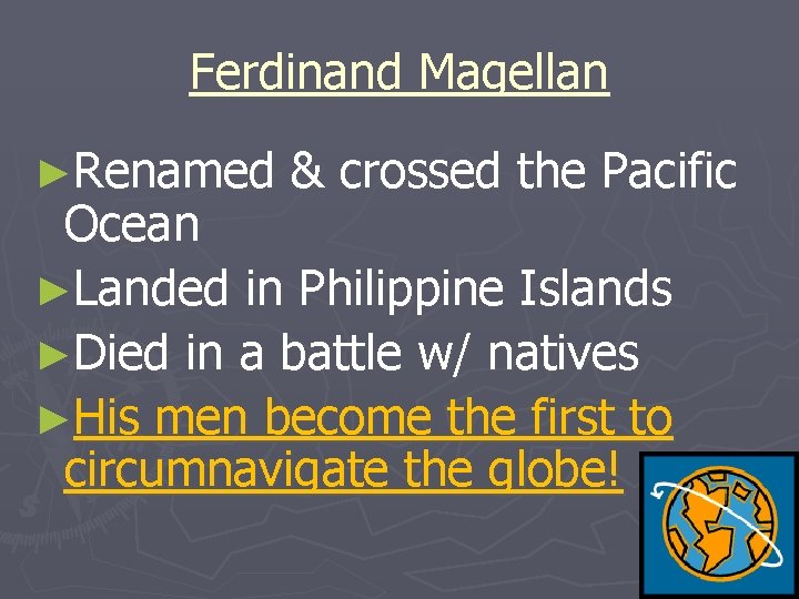 Ferdinand Magellan ►Renamed & crossed the Pacific Ocean ►Landed in Philippine Islands ►Died in