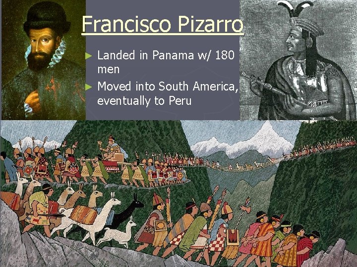 Francisco Pizarro Landed in Panama w/ 180 men ► Moved into South America, eventually