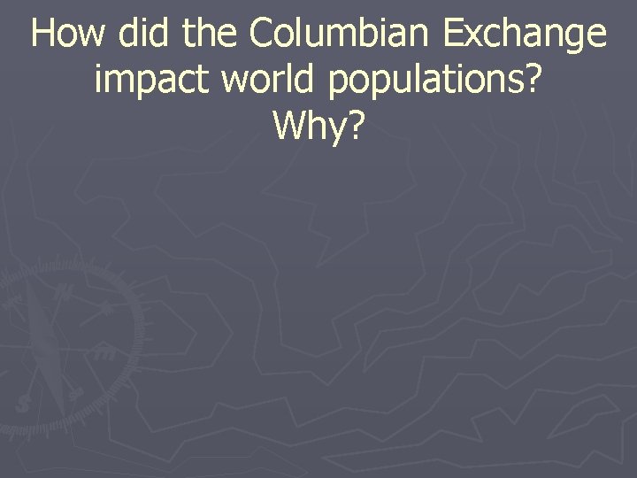 How did the Columbian Exchange impact world populations? Why? 
