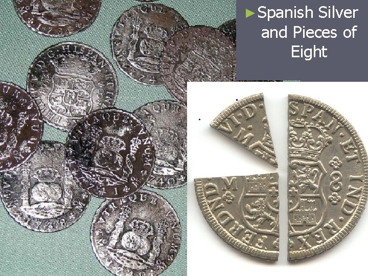 ► Spanish Silver and Pieces of Eight 