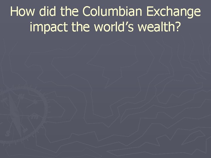 How did the Columbian Exchange impact the world’s wealth? 