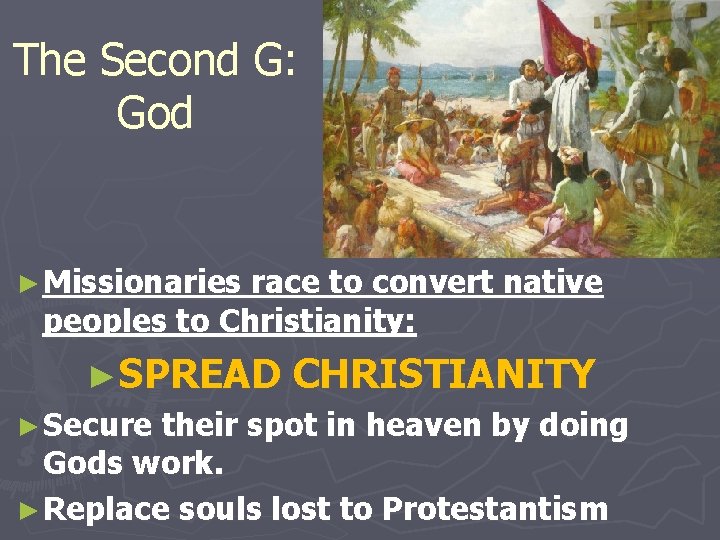 The Second G: God ► Missionaries race to convert native peoples to Christianity: ►SPREAD