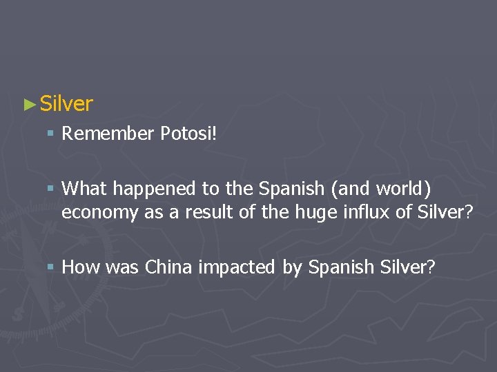 ► Silver § Remember Potosi! § What happened to the Spanish (and world) economy